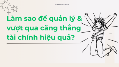 Cách để quản lý và vượt qua căng thẳng tài chính hiệu quả?