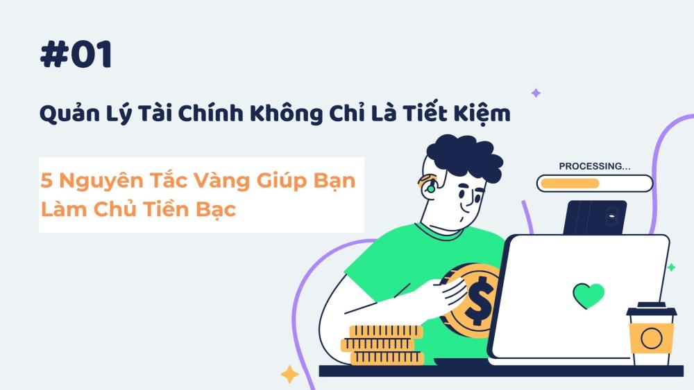 Quản Lý Tài Chính Không Chỉ Là Tiết Kiệm – 5 Nguyên Tắc Vàng Giúp Bạn Làm Chủ Tiền Bạc