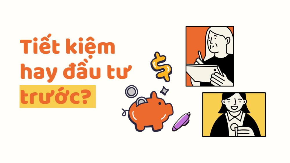Tiết kiệm hay đầu tư trước? - Câu hỏi muôn thuở của người trẻ